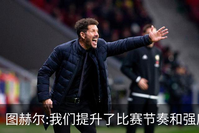 图赫尔:我们提升了比赛节奏和强度 两将伤情待查